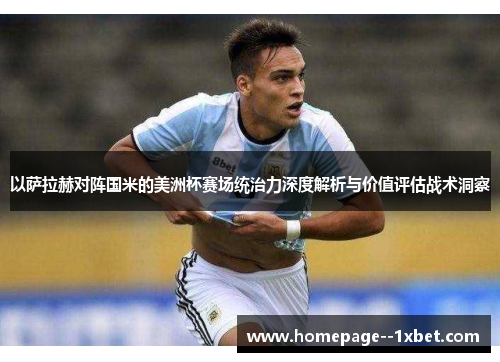 以萨拉赫对阵国米的美洲杯赛场统治力深度解析与价值评估战术洞察