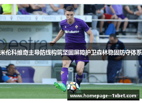 米伦科维奇主导防线构筑坚固屏障护卫森林稳固防守体系