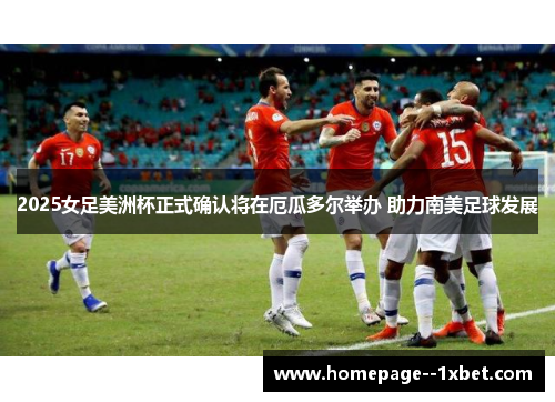 2025女足美洲杯正式确认将在厄瓜多尔举办 助力南美足球发展