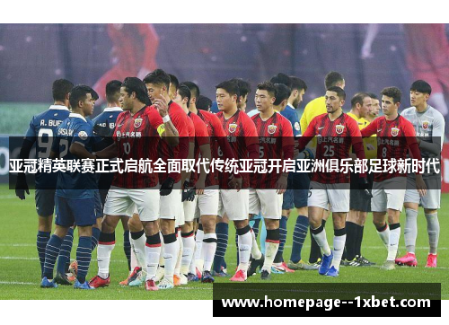 亚冠精英联赛正式启航全面取代传统亚冠开启亚洲俱乐部足球新时代