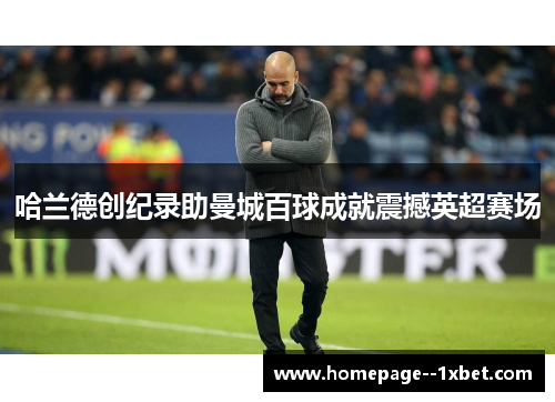 哈兰德创纪录助曼城百球成就震撼英超赛场