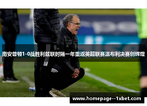 南安普顿1-0战胜利兹联时隔一年重返英超联赛温布利决赛创辉煌