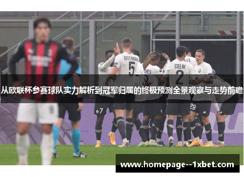 从欧联杯参赛球队实力解析到冠军归属的终极预测全景观察与走势前瞻