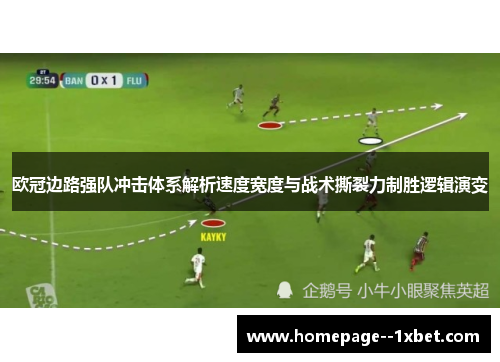 欧冠边路强队冲击体系解析速度宽度与战术撕裂力制胜逻辑演变 欧冠边路强队冲击体系解析速度宽度与战术撕裂力制胜逻辑演变